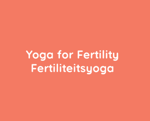 Yoga for Fertility/Fertiliteitsyoga Yoga for Fertility/Fertiliteitsyoga